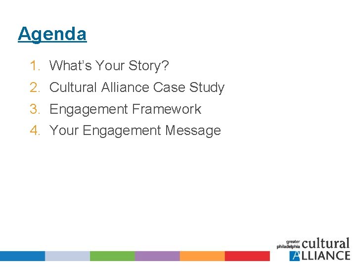 Agenda 1. What’s Your Story? 2. Cultural Alliance Case Study 3. Engagement Framework 4.