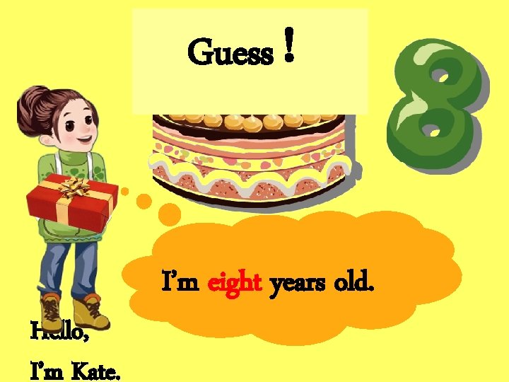 Guess！ I’m eight years old. Hello, I’m Kate. 