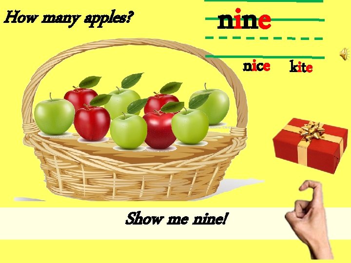 How many apples? nine nice kite Show me nine! 