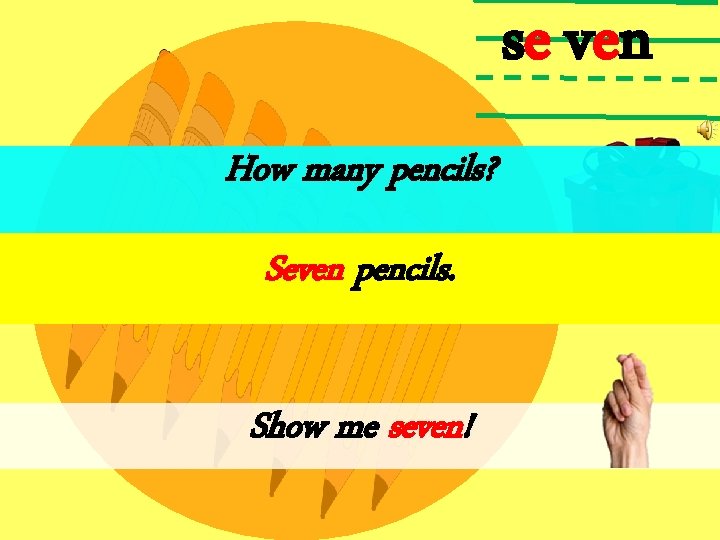 se ven How many pencils? Seven pencils. Show me seven! 