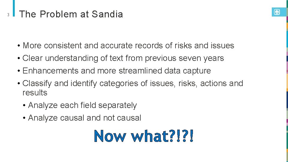 3 The Problem at Sandia • More consistent and accurate records of risks and
