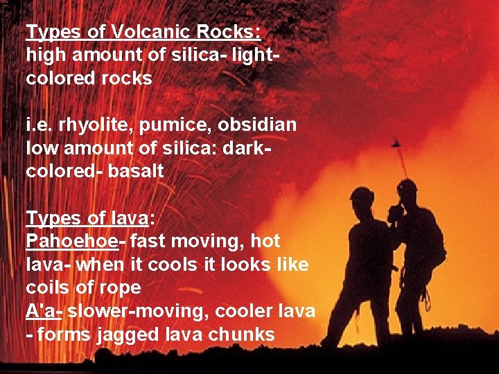 Types of Volcanic Rocks: high amount of silica light colored rocks i. e. rhyolite,