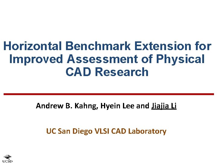 Horizontal Benchmark Extension for Improved Assessment of Physical CAD Research Andrew B. Kahng, Hyein