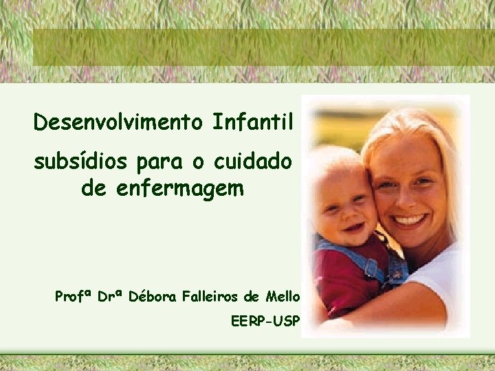 Desenvolvimento Infantil subsídios para o cuidado de enfermagem Profª Drª Débora Falleiros de Mello