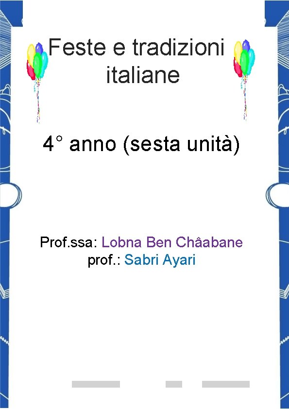 Feste e tradizioni italiane 4° anno (sesta unità) Prof. ssa: Lobna Ben Châabane prof.