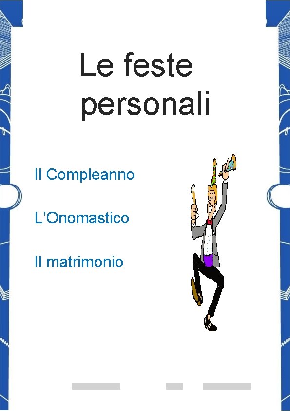 Le feste personali Il Compleanno L’Onomastico Il matrimonio 
