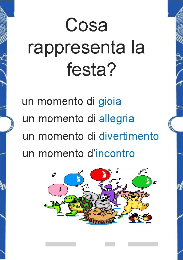 Cosa rappresenta la festa? un momento di gioia un momento di allegria un momento