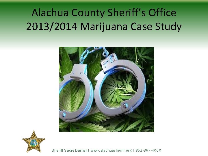 Alachua County Sheriff’s Office 2013/2014 Marijuana Case Study Sheriff Sadie Darnell| www. alachuasheriff. org