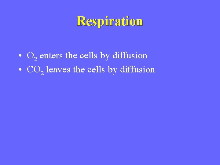 Respiration • O 2 enters the cells by diffusion • CO 2 leaves the