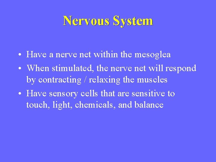 Nervous System • Have a nerve net within the mesoglea • When stimulated, the