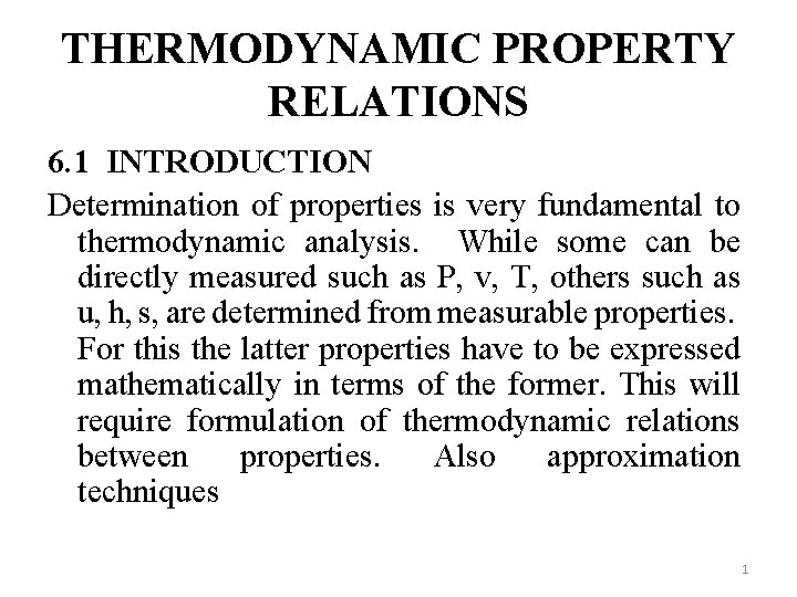 THERMODYNAMIC PROPERTY RELATIONS 6. 1 INTRODUCTION Determination of properties is very fundamental to thermodynamic