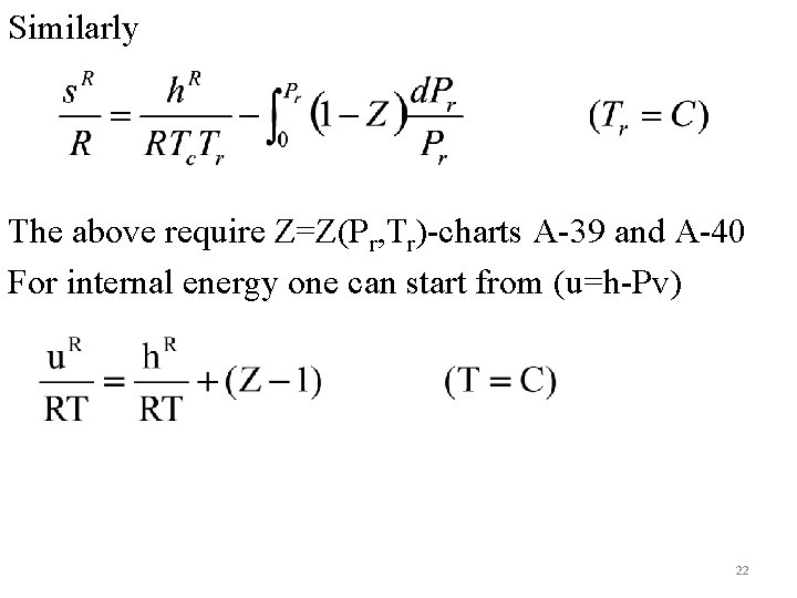 Similarly The above require Z=Z(Pr, Tr)-charts A-39 and A-40 For internal energy one can