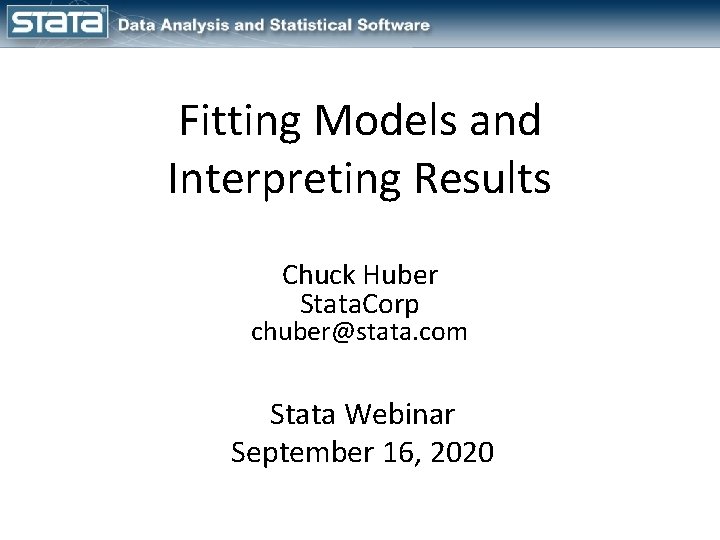 Fitting Models and Interpreting Results Chuck Huber Stata. Corp chuber@stata. com Stata Webinar September