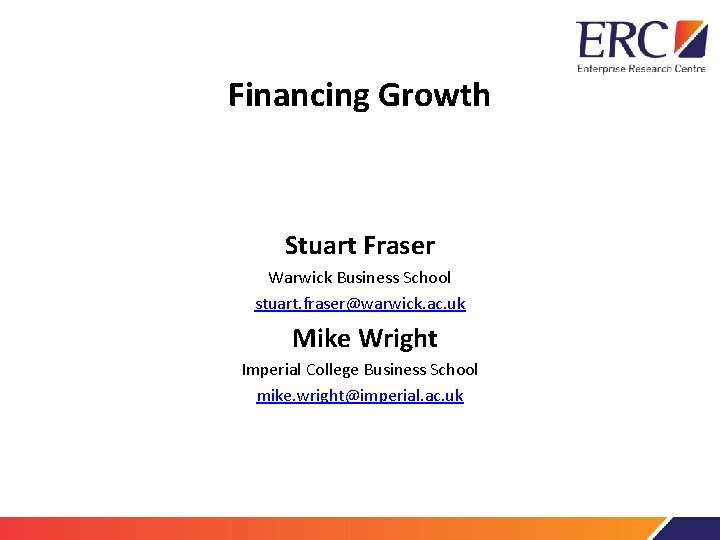 Financing Growth Stuart Fraser Warwick Business School stuart. fraser@warwick. ac. uk Mike Wright Imperial