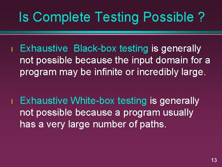 Is Complete Testing Possible ? l Exhaustive Black-box testing is generally not possible because