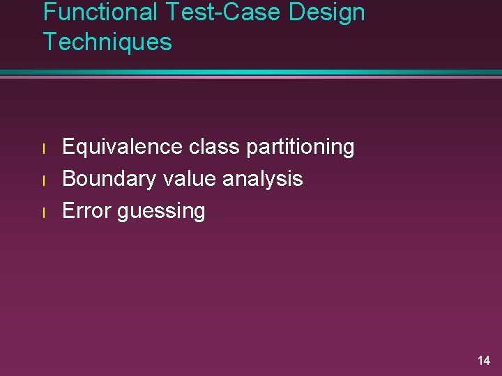 Functional Test-Case Design Techniques l l l Equivalence class partitioning Boundary value analysis Error