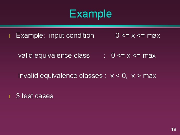 Example l Example: input condition valid equivalence class 0 <= x <= max :