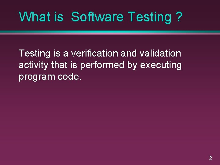 What is Software Testing ? Testing is a verification and validation activity that is