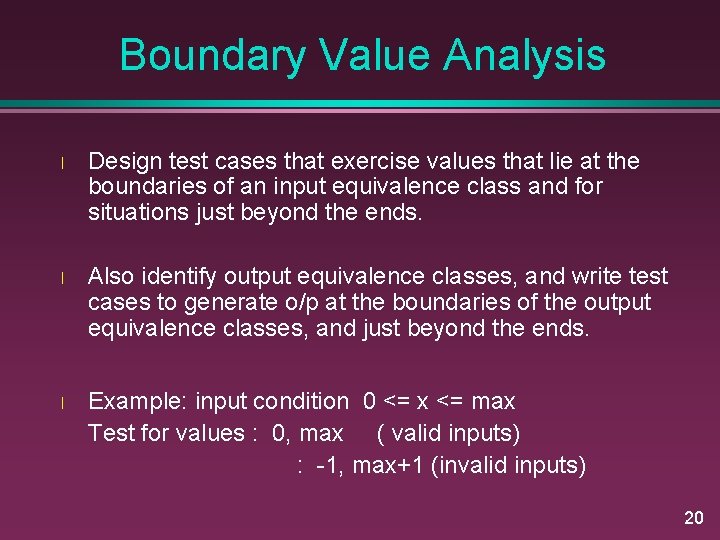 Boundary Value Analysis l Design test cases that exercise values that lie at the
