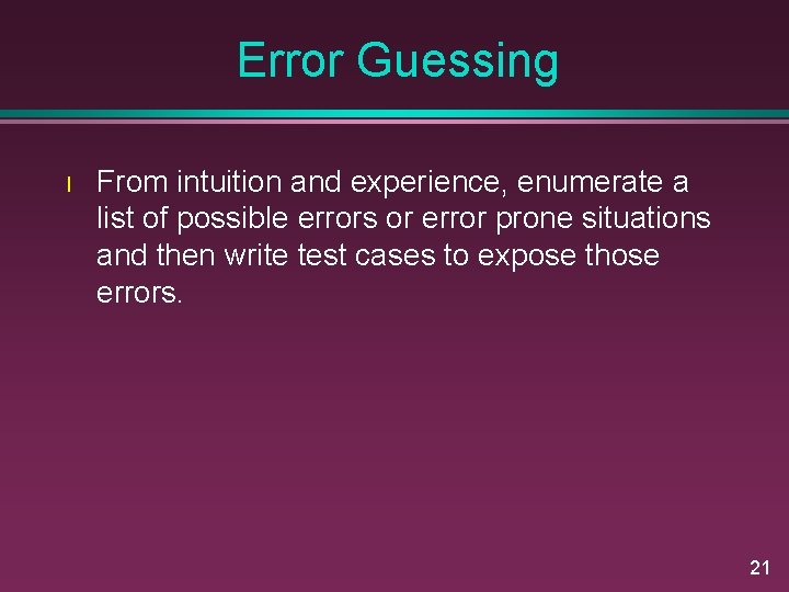 Error Guessing l From intuition and experience, enumerate a list of possible errors or