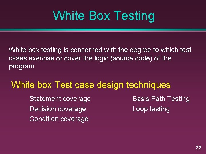 White Box Testing White box testing is concerned with the degree to which test