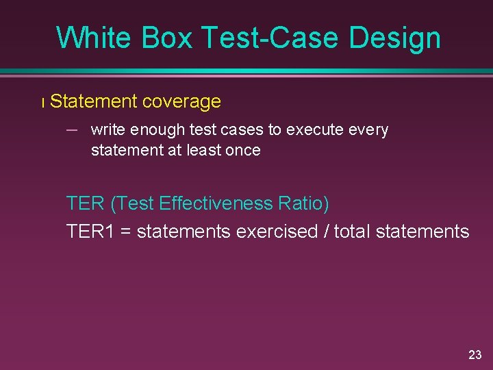 White Box Test-Case Design l Statement coverage – write enough test cases to execute