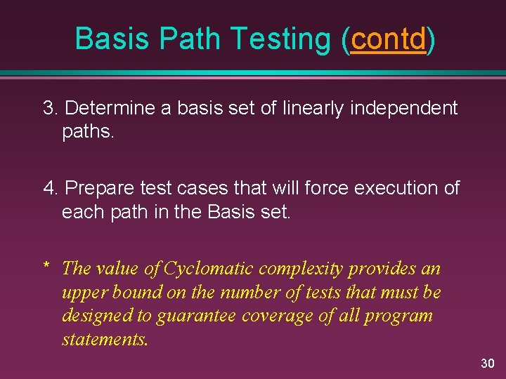 Basis Path Testing (contd) 3. Determine a basis set of linearly independent paths. 4.