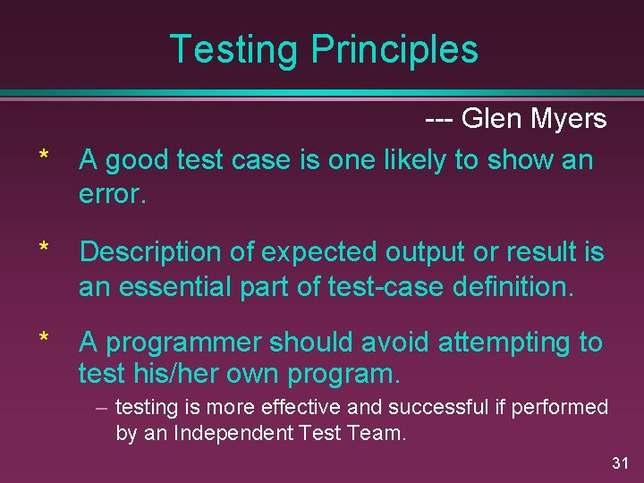 Testing Principles * --- Glen Myers A good test case is one likely to