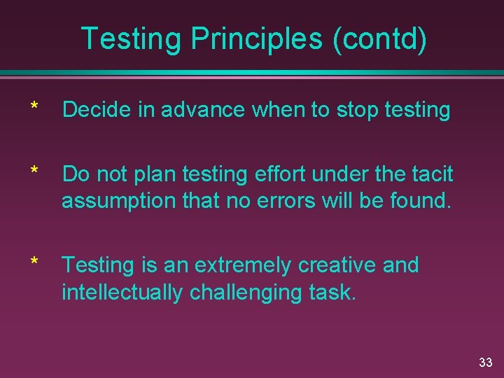 Testing Principles (contd) * Decide in advance when to stop testing * Do not