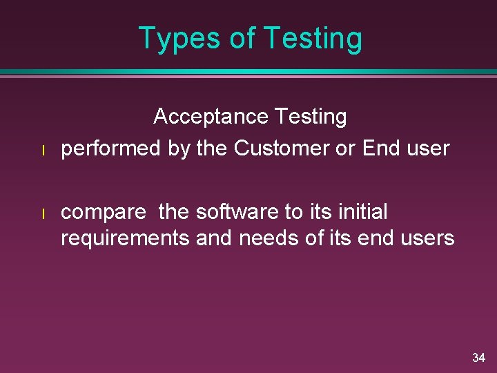 Types of Testing l l Acceptance Testing performed by the Customer or End user