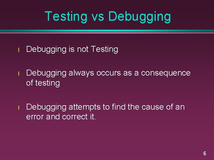 Testing vs Debugging l Debugging is not Testing l Debugging always occurs as a