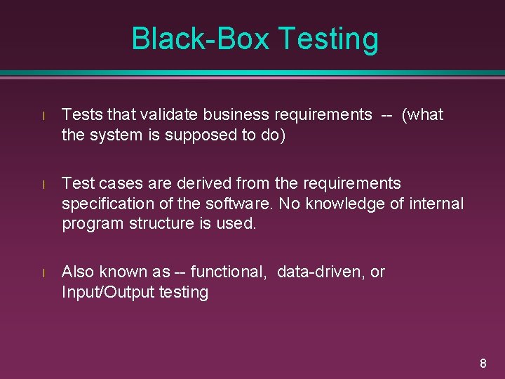 Black-Box Testing l Tests that validate business requirements -- (what the system is supposed