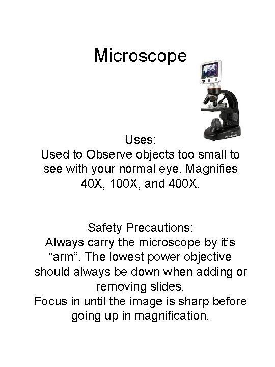 Microscope Uses: Used to Observe objects too small to see with your normal eye.