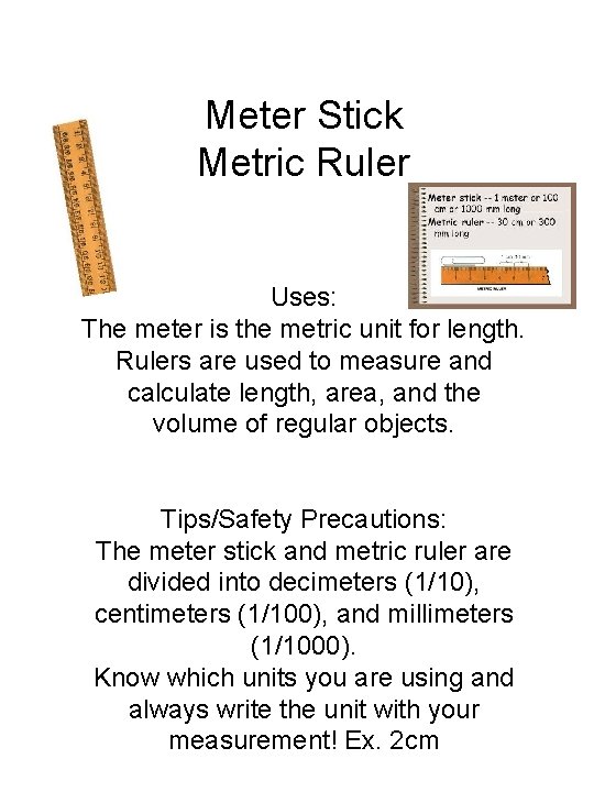 Meter Stick Metric Ruler Uses: The meter is the metric unit for length. Rulers