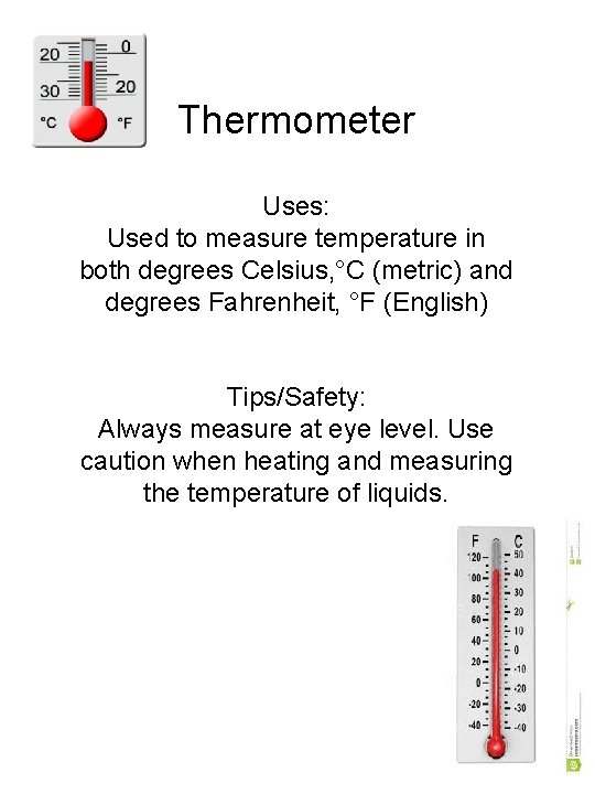 Thermometer Uses: Used to measure temperature in both degrees Celsius, °C (metric) and degrees