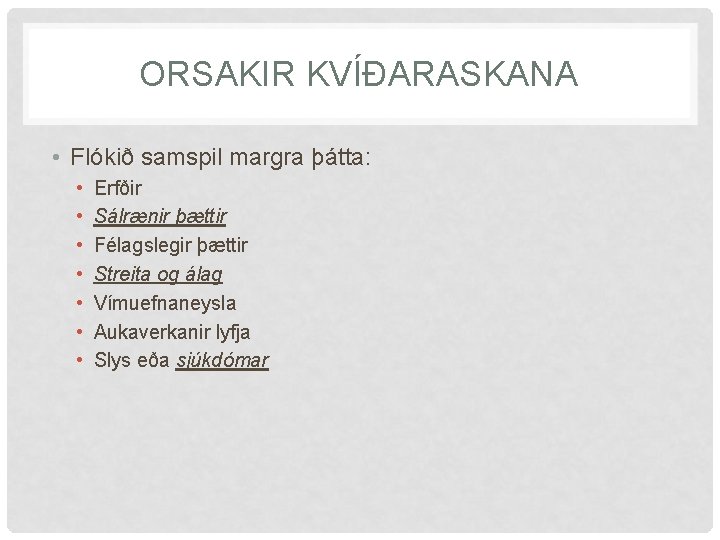 ORSAKIR KVÍÐARASKANA • Flókið samspil margra þátta: • • Erfðir Sálrænir þættir Félagslegir þættir