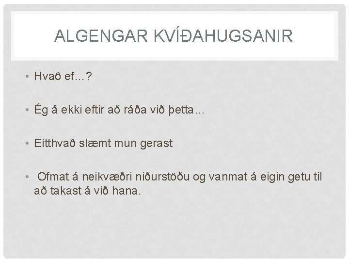 ALGENGAR KVÍÐAHUGSANIR • Hvað ef…? • Ég á ekki eftir að ráða við þetta…