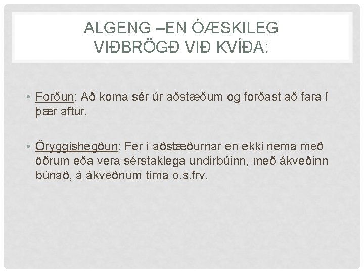 ALGENG –EN ÓÆSKILEG VIÐBRÖGÐ VIÐ KVÍÐA: • Forðun: Að koma sér úr aðstæðum og