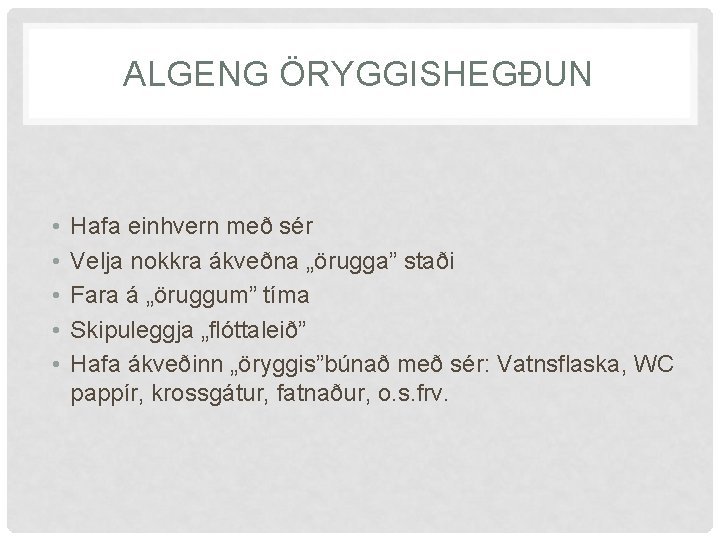 ALGENG ÖRYGGISHEGÐUN • • • Hafa einhvern með sér Velja nokkra ákveðna „örugga” staði