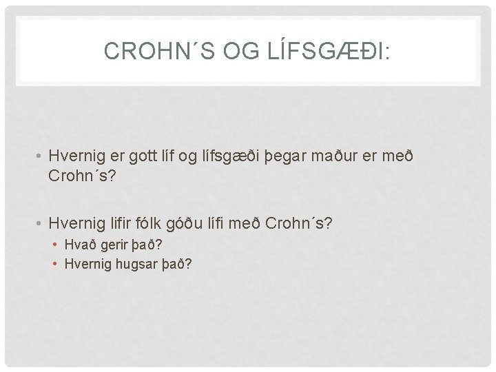 CROHN´S OG LÍFSGÆÐI: • Hvernig er gott líf og lífsgæði þegar maður er með