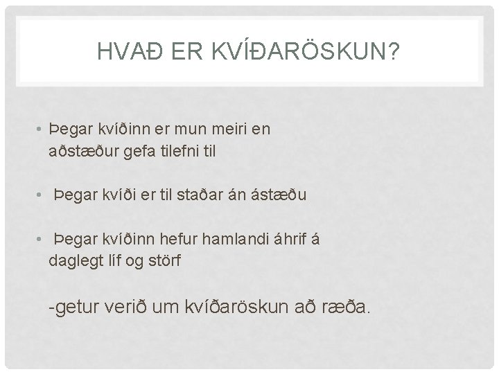 HVAÐ ER KVÍÐARÖSKUN? • Þegar kvíðinn er mun meiri en aðstæður gefa tilefni til