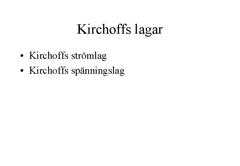 Kirchoffs lagar • Kirchoffs strömlag • Kirchoffs spänningslag 