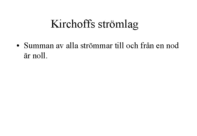 Kirchoffs strömlag • Summan av alla strömmar till och från en nod är noll.