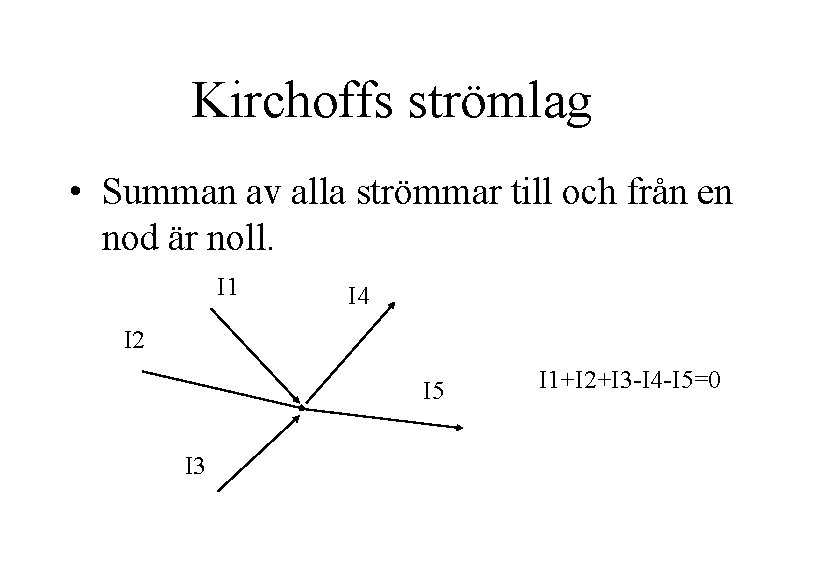 Kirchoffs strömlag • Summan av alla strömmar till och från en nod är noll.