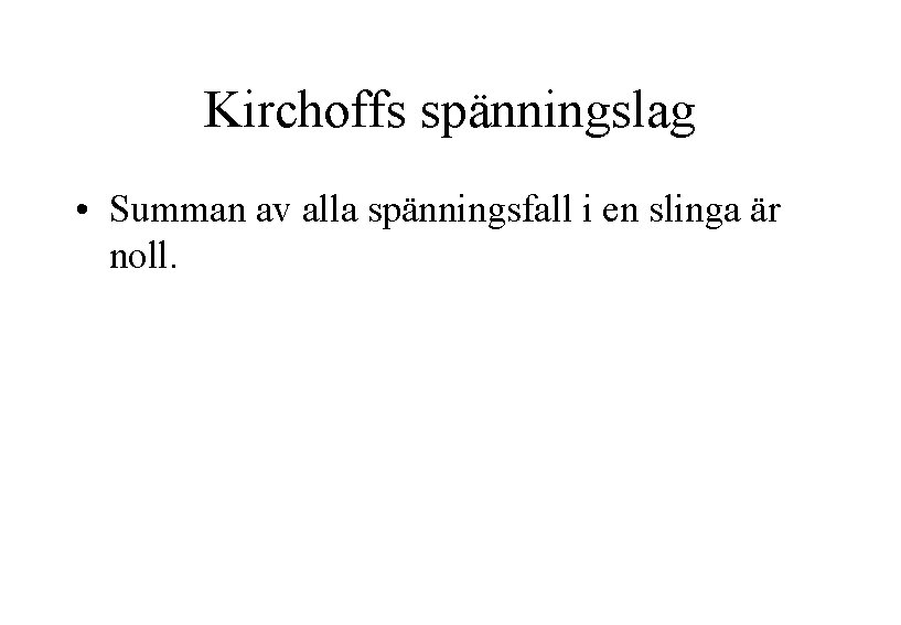 Kirchoffs spänningslag • Summan av alla spänningsfall i en slinga är noll. 