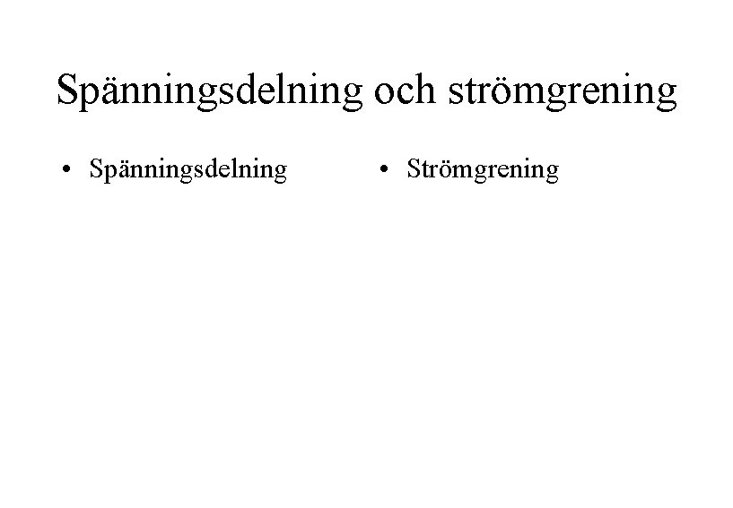 Spänningsdelning och strömgrening • Spänningsdelning • Strömgrening 