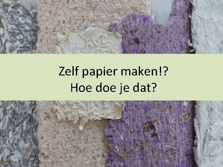 Zelf papier maken!? Hoe doe je dat? 