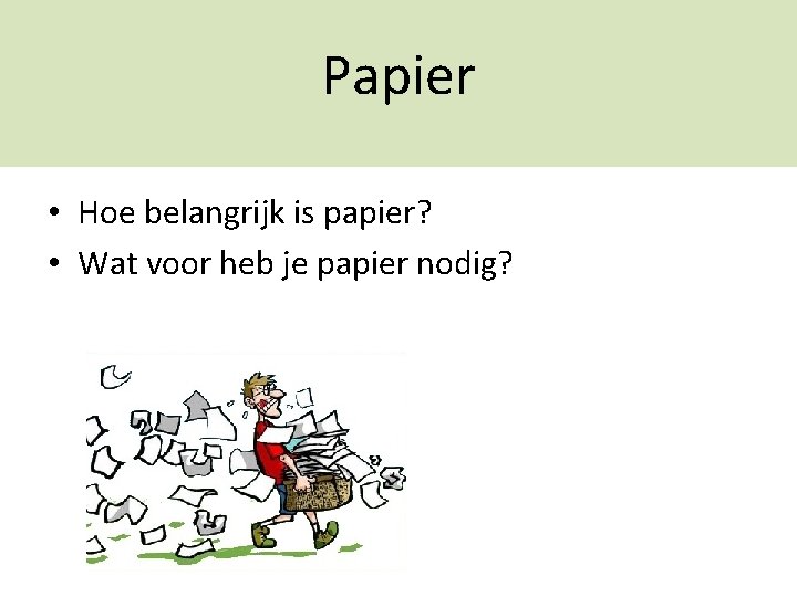 Papier • Hoe belangrijk is papier? • Wat voor heb je papier nodig? 