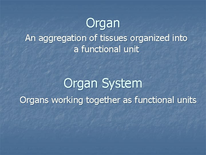 Organ An aggregation of tissues organized into a functional unit Organ System Organs working