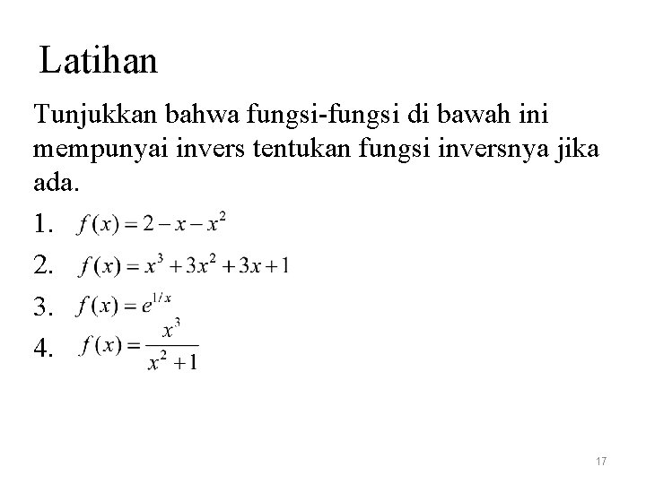 Latihan Tunjukkan bahwa fungsi-fungsi di bawah ini mempunyai invers tentukan fungsi inversnya jika ada.